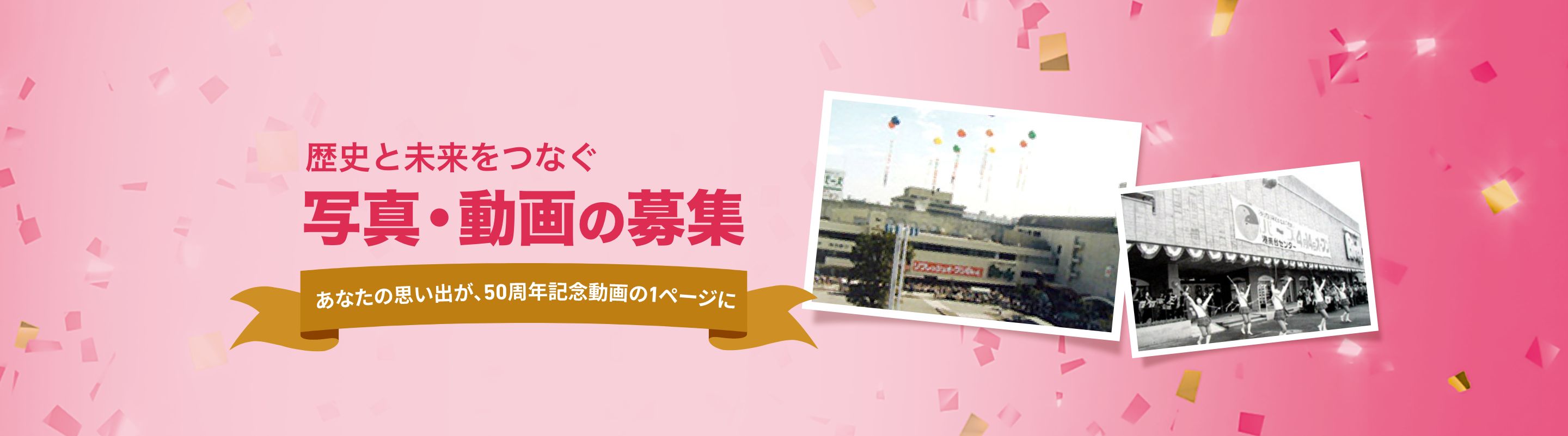 歴史と未来をつなぐ,写真・動画の募集「あなたの思い出が、50周年記念動画の1ページに」PHOTO & MOVIE - FORM 概要ページ